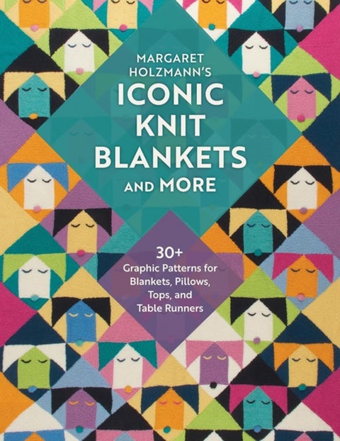 Margaret Holzmann's Iconic Knit Blankets and More - 30+ Graphic Patterns for Blankets, Pillows, Tops, and Table Runners