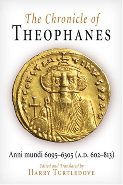 The Chronicle of Theophanes - Anni Mundi 6095-6305 (a.D. 602-813)