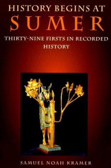 History Begins at Sumer - Thirty-Nine Firsts in Recorded History