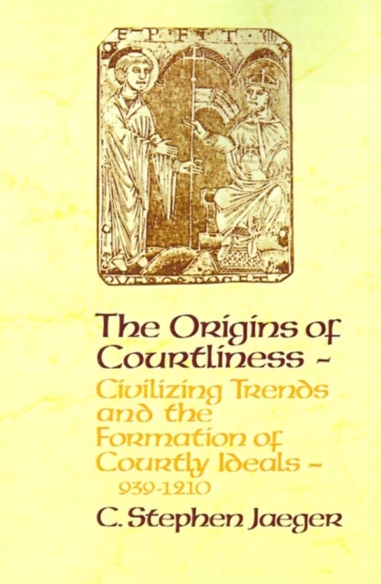 The Origins of Courtliness - Civilizing Trends and the Formation of Courtly Ideals, 939-1210