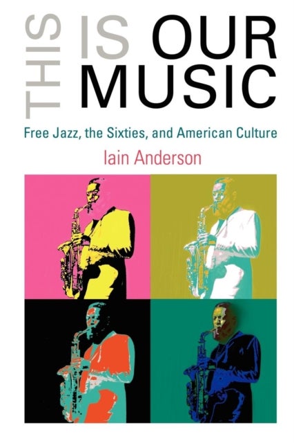 This Is Our Music - Free Jazz, the Sixties, and American Culture