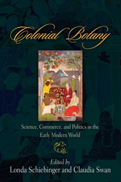 Colonial Botany - Science, Commerce, and Politics in the Early Modern World