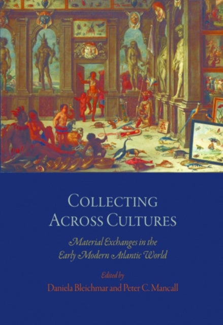 Collecting Across Cultures - Material Exchanges in the Early Modern Atlantic World