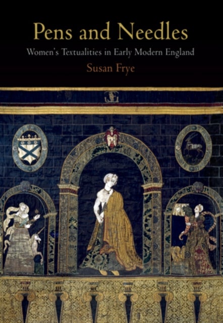 Pens and Needles - Women's Textualities in Early Modern England