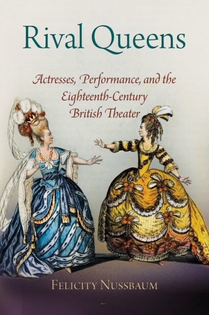 Rival Queens - Actresses, Performance, and the Eighteenth-Century British Theater