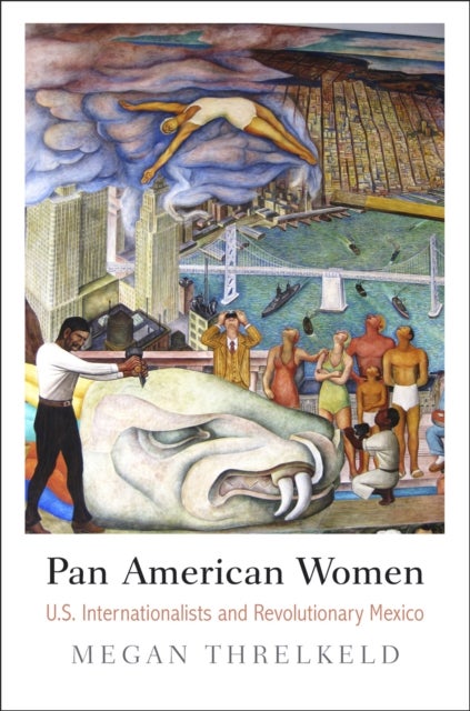 Pan American Women - U.S. Internationalists and Revolutionary Mexico