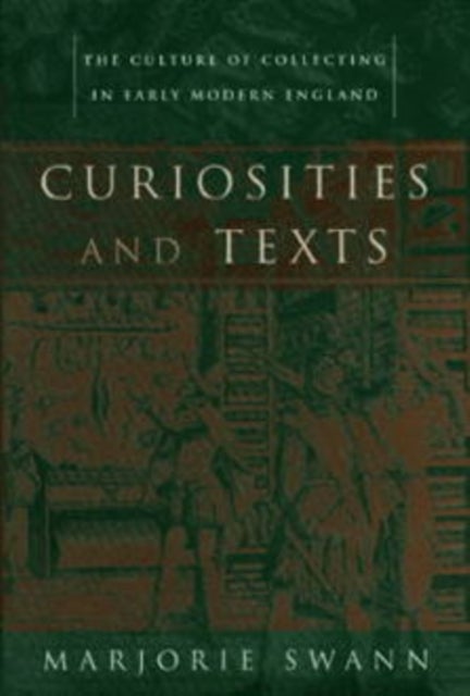 Curiosities and Texts - The Culture of Collecting in Early Modern England