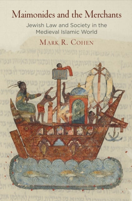 Maimonides and the Merchants - Jewish Law and Society in the Medieval Islamic World