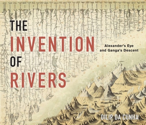 The Invention of Rivers - Alexander's Eye and Ganga's Descent