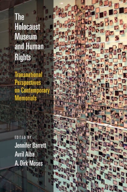 The Holocaust Museum and Human Rights - Transnational Perspectives on Contemporary Memorials