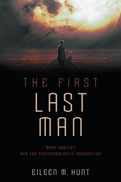 The First Last Man - Mary Shelley and the Postapocalyptic Imagination