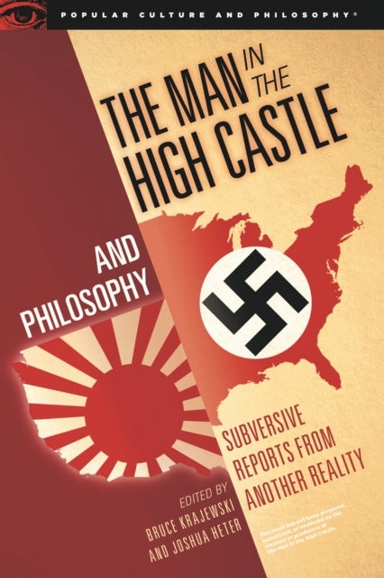The Man in the High Castle and Philosophy - Subversive Reports from Another Reality