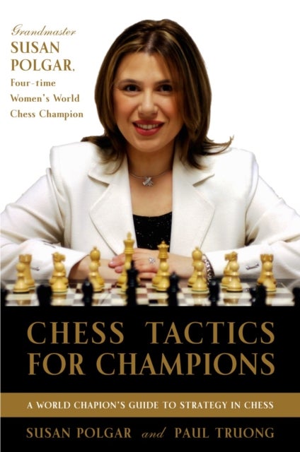 Chess Tactics for Champions - A step-by-step guide to using tactics and combinations the Polgar way