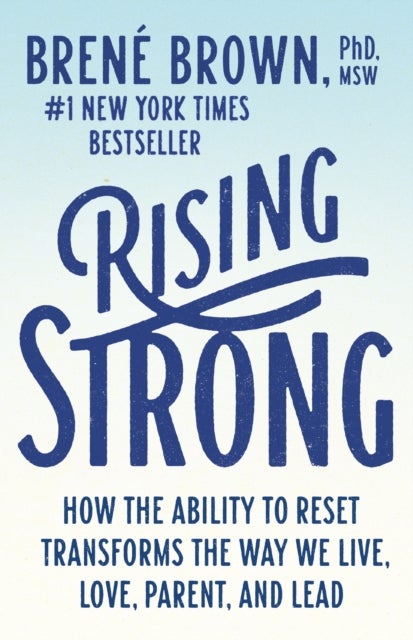 Rising Strong - How the Ability to Reset Transforms the Way We Live, Love, Parent, and Lead