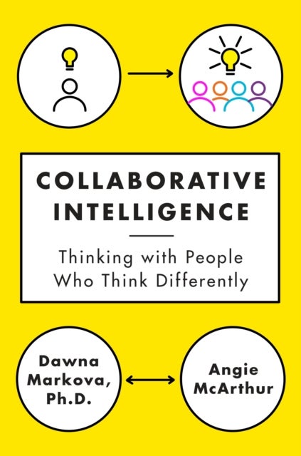 Collaborative Intelligence - Thinking with People Who Think Differently