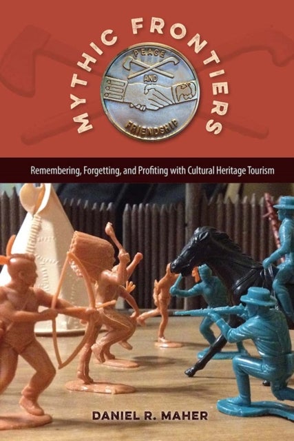 Mythic Frontiers - Remebering, Forgetting, and Profiting with Cultural Herritage Tourism