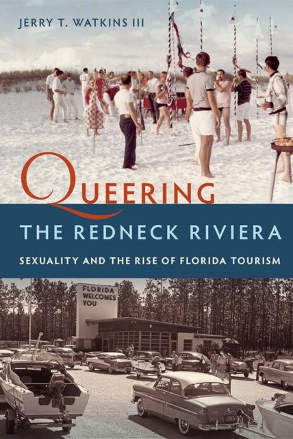 Queering the Redneck Riviera - Sexuality and the Rise of Florida Tourism