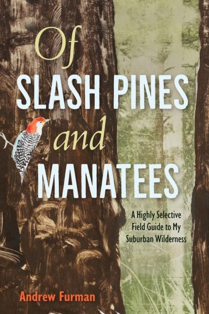 Of Slash Pines and Manatees - A Highly Selective Field Guide to My Suburban Wilderness