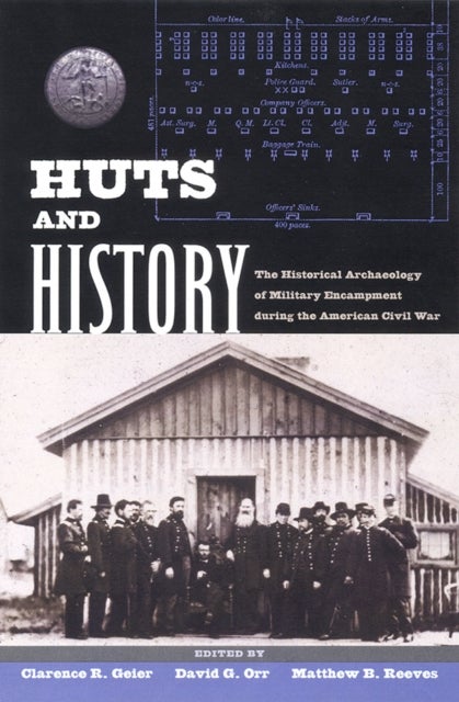 Huts and History - The Historical Archaeology of Military Encampment During the American Civil War