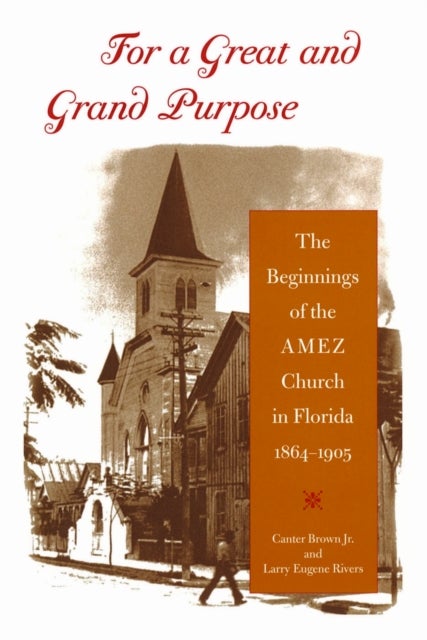 For a Great and Grand Purpose - The Beginnings of the AMEZ Church in Florida, 1864-1905