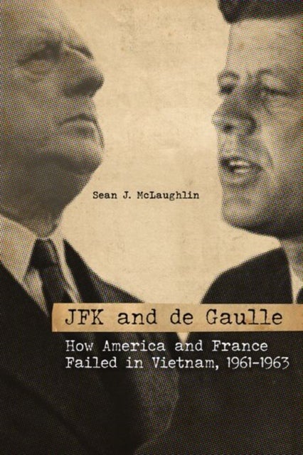 JFK and de Gaulle - How America and France Failed in Vietnam, 1961-1963