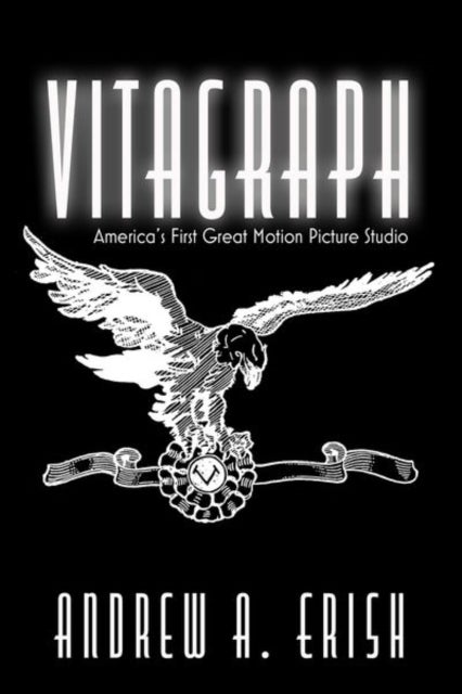 Vitagraph - America's First Great Motion Picture Studio