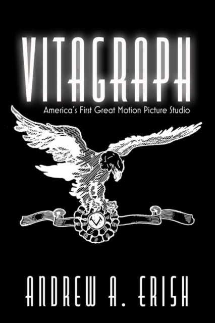 Vitagraph - America's First Great Motion Picture Studio
