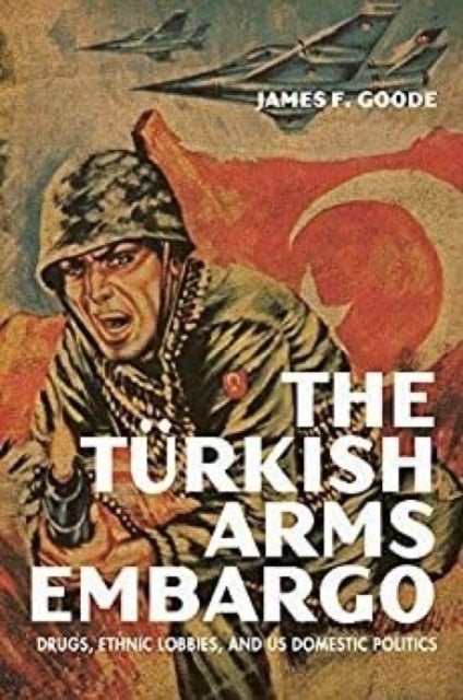 The Turkish Arms Embargo - Drugs, Ethnic Lobbies, and US Domestic Politics