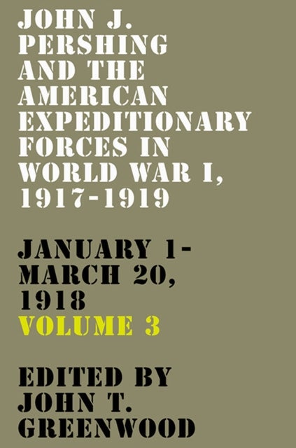 John J. Pershing and the American Expeditionary Forces in World War I, 1917-1919 - January 1-March 20, 1918