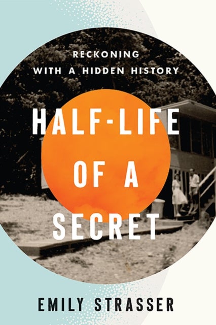 Half-Life of a Secret - Reckoning with a Hidden History