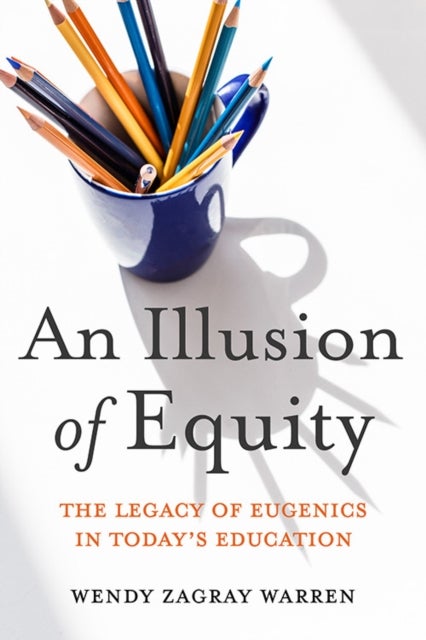 An Illusion of Equity - The Legacy of Eugenics in Today's Education