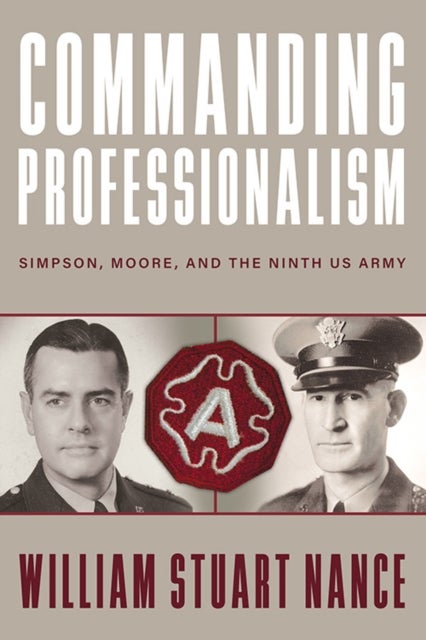Commanding Professionalism - Simpson, Moore, and the Ninth US Army