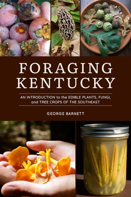 Foraging Kentucky - An Introduction to the Edible Plants, Fungi, and Tree Crops of the Southeast