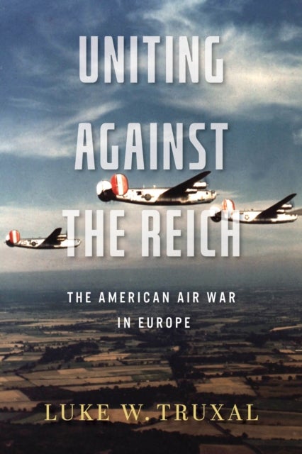 Uniting against the Reich - The American Air War in Europe
