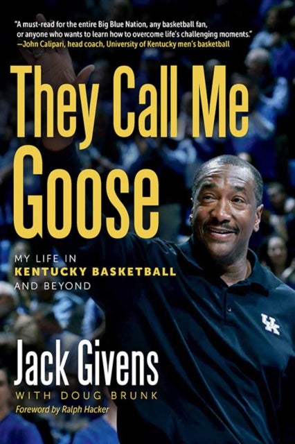 They Call Me Goose - My Life in Kentucky Basketball and Beyond