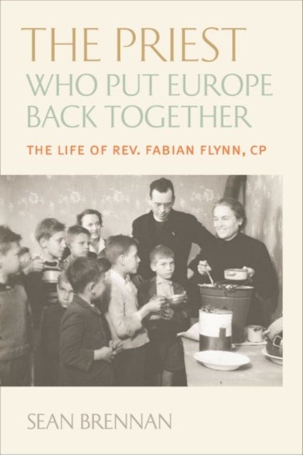 The Priest Who Put Europe Back Together - The Life of Rev. Fabian Flynn, CP