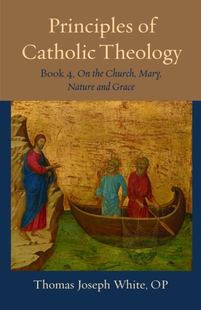 Principles of Catholic Theology, Book 4 - On the Church, Mary, Nature and Grace