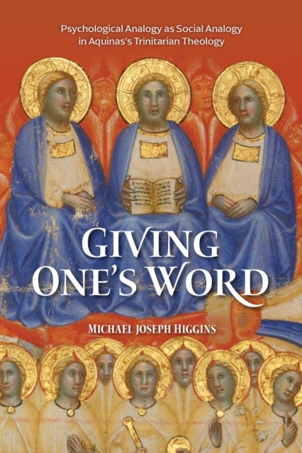 Giving One's Word - Interpersonal Love, Knowledge, and Self-Giving in Aquinas's Psychological Analogy for the Trinity