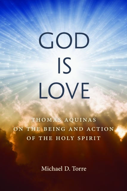 God Is Love - Thomas Aquinas on the Being and Action of the Holy Spirit