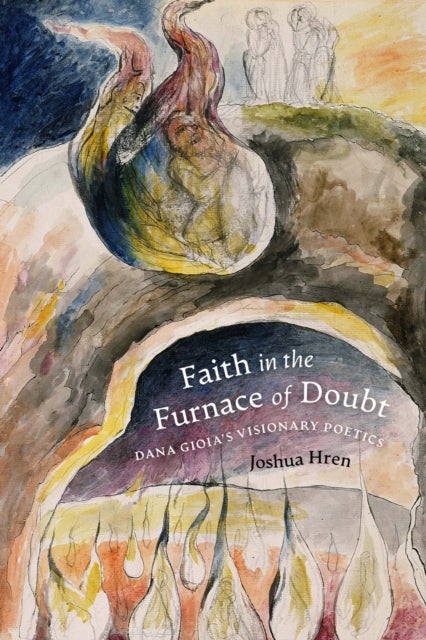 Faith in the Furnace of Doubt - Dana Gioia's Visionary Poetics