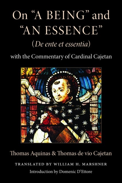On "a Being" and "an Essence" (De Ente Et Essentia) - With the Commentary of Cardinal Cajetan