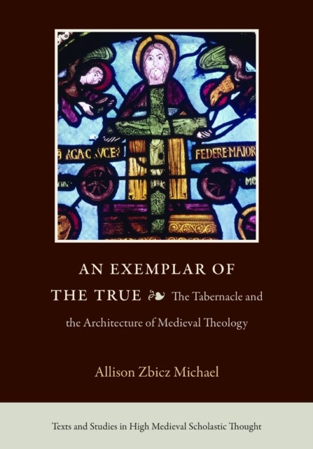 An Exemplar of the True - The Tabernacle and the Architecture of Medieval Theology