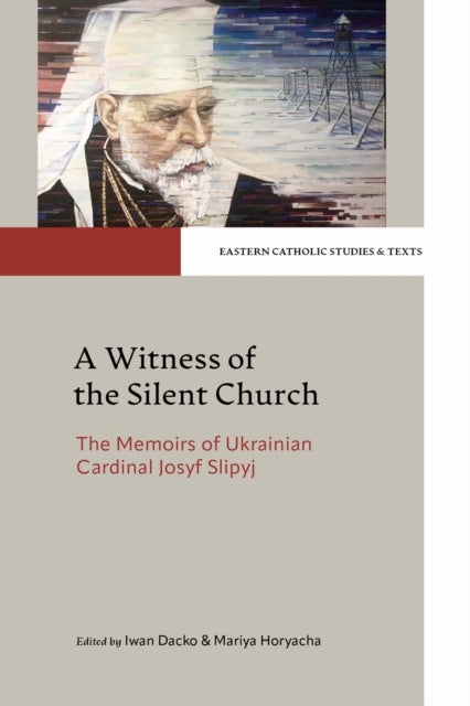 A Witness of the Silent Church - The Memoirs of Ukrainian Cardinal Josyf Slipyj
