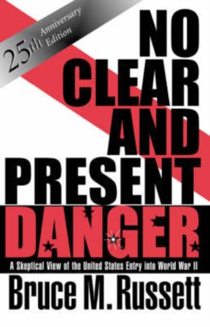 No Clear And Present Danger - A Skeptical View Of The United States Entry Into World War II