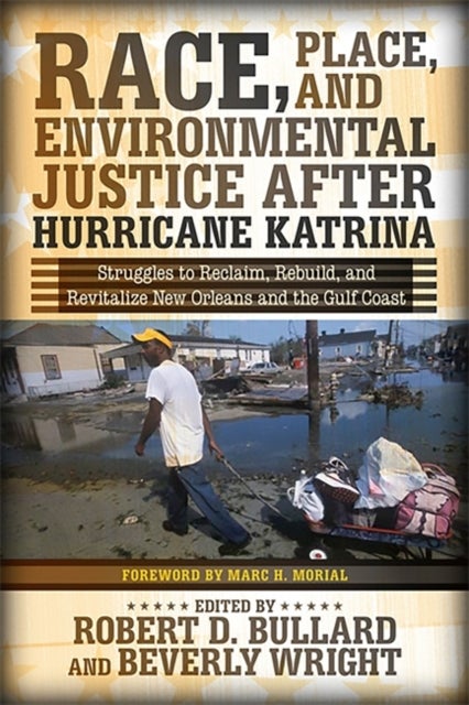 Race, Place, and Environmental Justice After Hurricane Katrina - Struggles to Reclaim, Rebuild, and Revitalize New Orleans and the Gulf Coast
