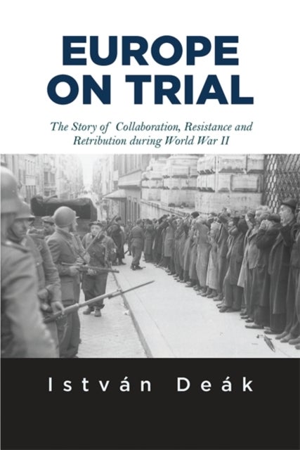 Europe on Trial - The Story of Collaboration, Resistance, and Retribution during World War II