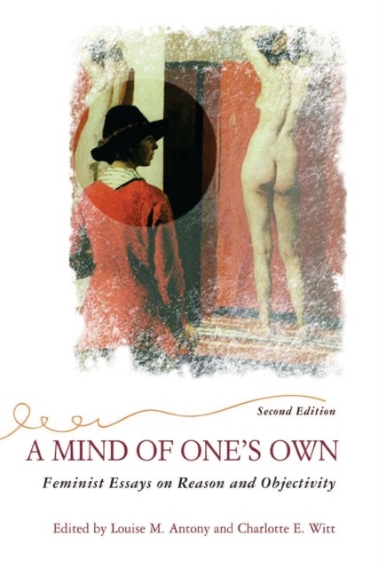 A Mind Of One's Own - Feminist Essays On Reason And Objectivity