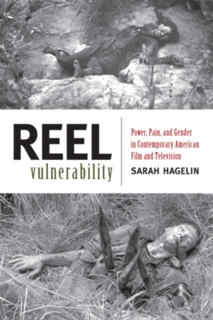 Reel Vulnerability - Power, Pain, and Gender in Contemporary American Film and Television