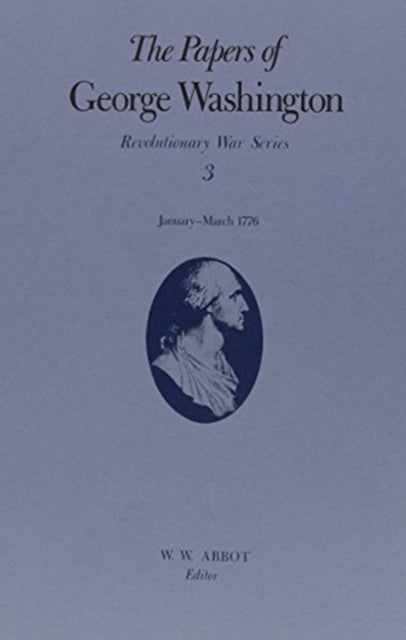 The Papers of George Washington V.3; Revolutionary War Series;Jan.-March 1776 - January-March 1776