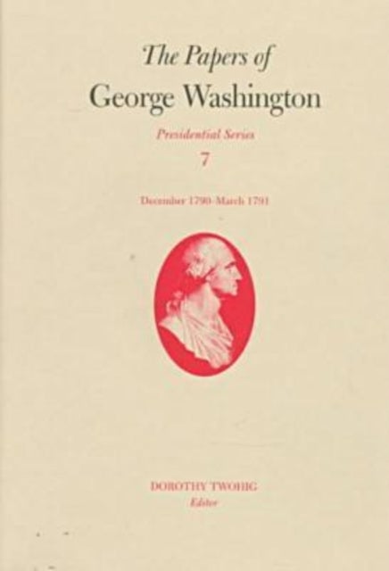 The Papers of George Washington V.7; Presidential Series;December 1790-March 1791